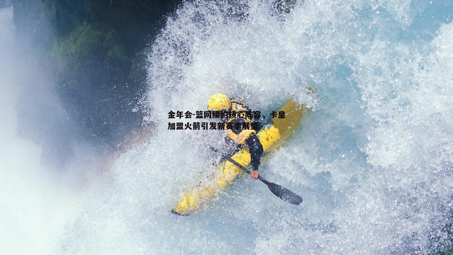 篮网续约核心阵容，卡皇加盟火箭引发新赛季展望